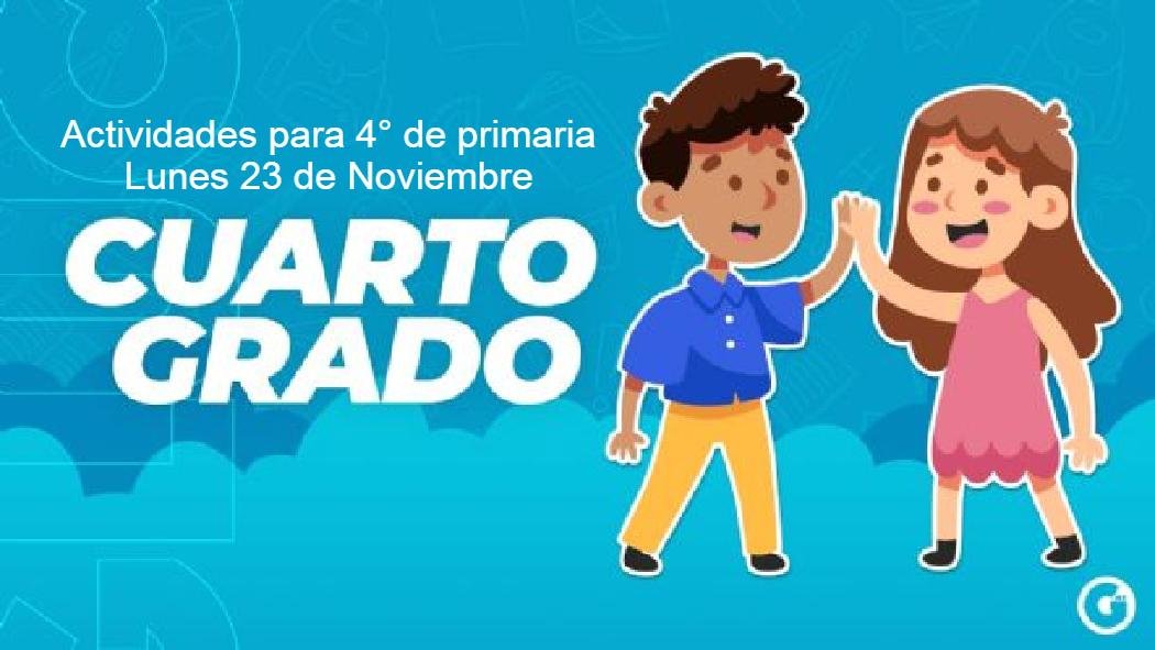 Estas son las actividades y preguntas de hoy lunes 23 de noviembre para cuarto grado de primaria que establece el programa
