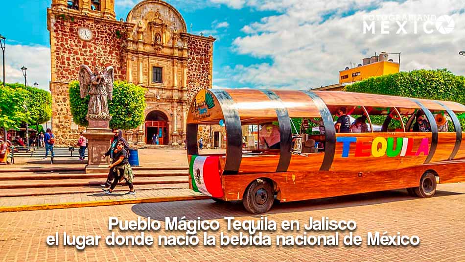Pueblo Mágico Tequila en Jalisco: un destino lleno de sabor, cultura y tradición