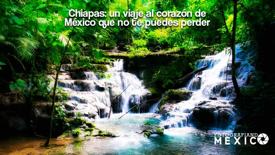Chiapas: un viaje al corazón de México que no te puedes perder