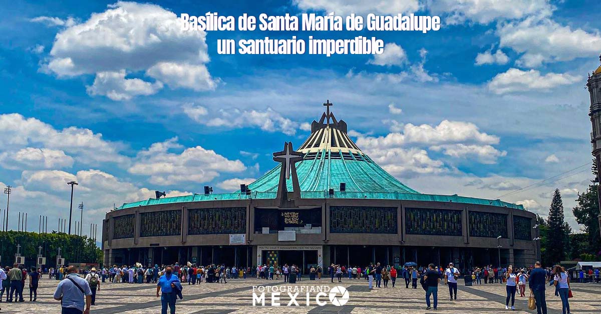 Basílica de Santa María de Guadalupe un santuario imperdible