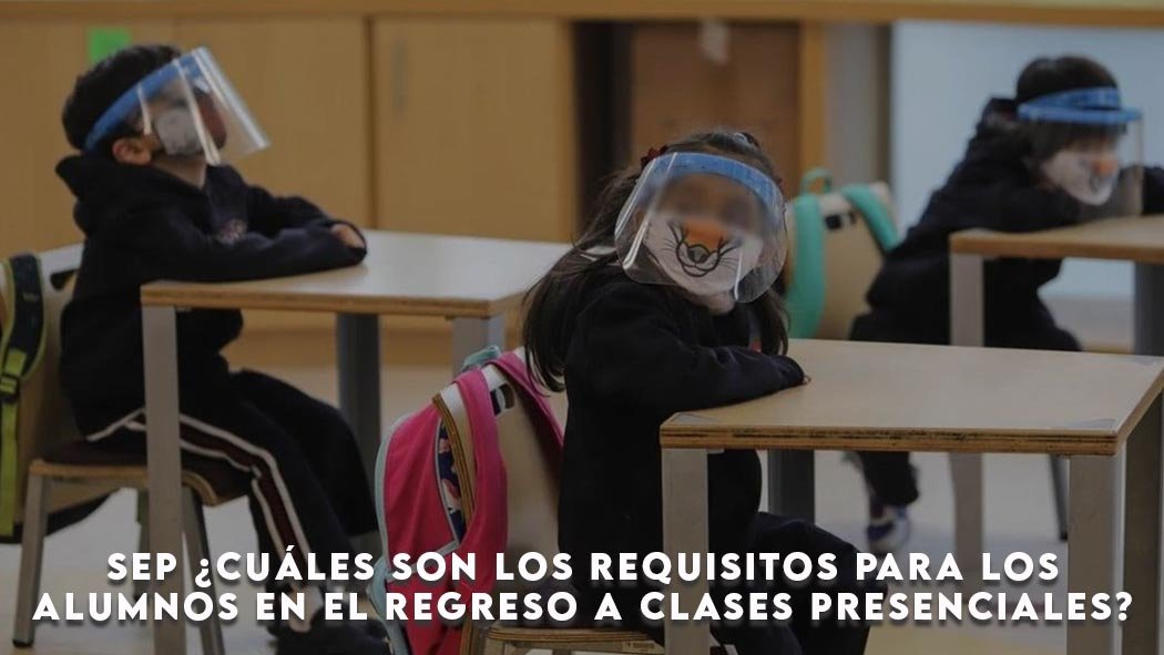 La Secretaría de Educación Pública (SEP) dio a conocer los parámetros para el regreso a clases presenciales el próximo 30 de agosto. SEP ¿Cuáles son los requisitos para los alumnos en el regreso a clases presenciales?