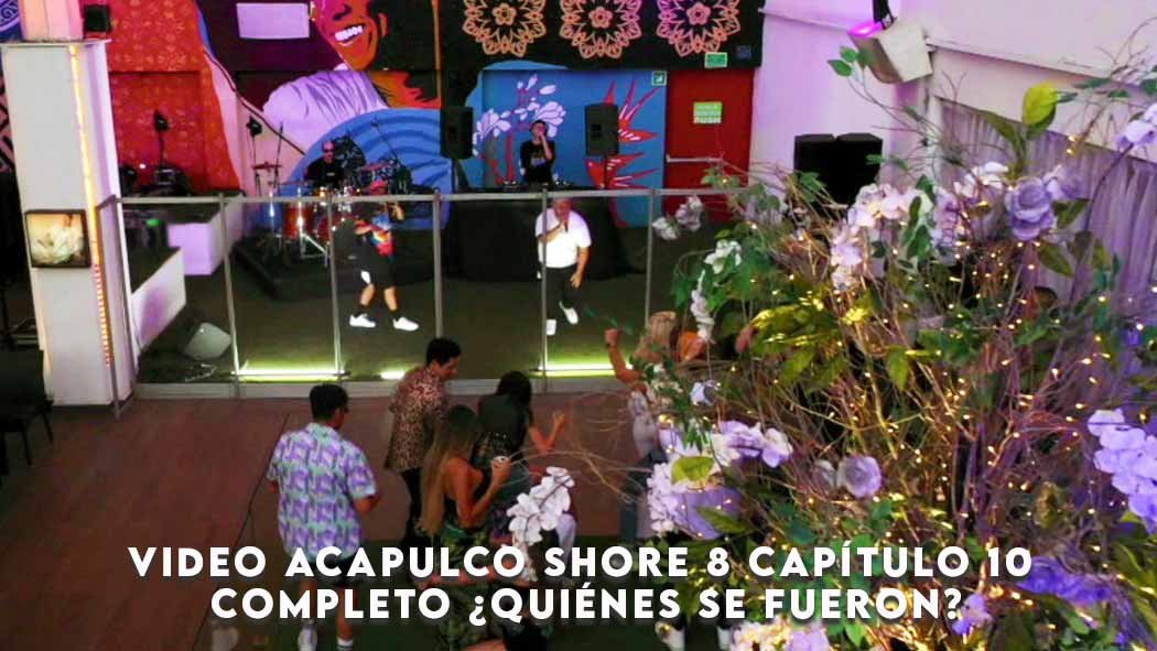 Acapulco Shore 8 capítulo 10 completo ¿Quiénes se fueron?