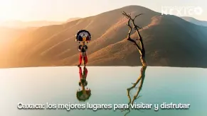 Oaxaca: los mejores lugares para visitar y disfrutar