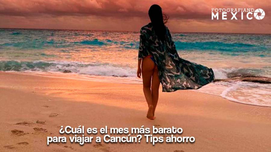 ¿Cuál es el mes más barato para viajar a Cancún? Tips ahorro