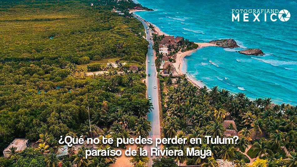 ¿Qué no te puedes perder en Tulum? paraíso de la Riviera Maya