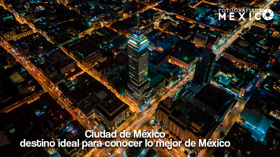 Ciudad de México destino ideal para conocer lo mejor de México