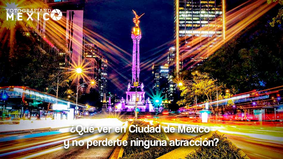 ¿Qué ver en Ciudad de México sin perderte ninguna atracción?
