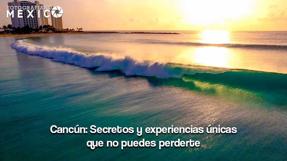 Cancún: Secretos y experiencias únicas que no puedes perderte Cancún: Secretos y experiencias únicas que no puedes perderte