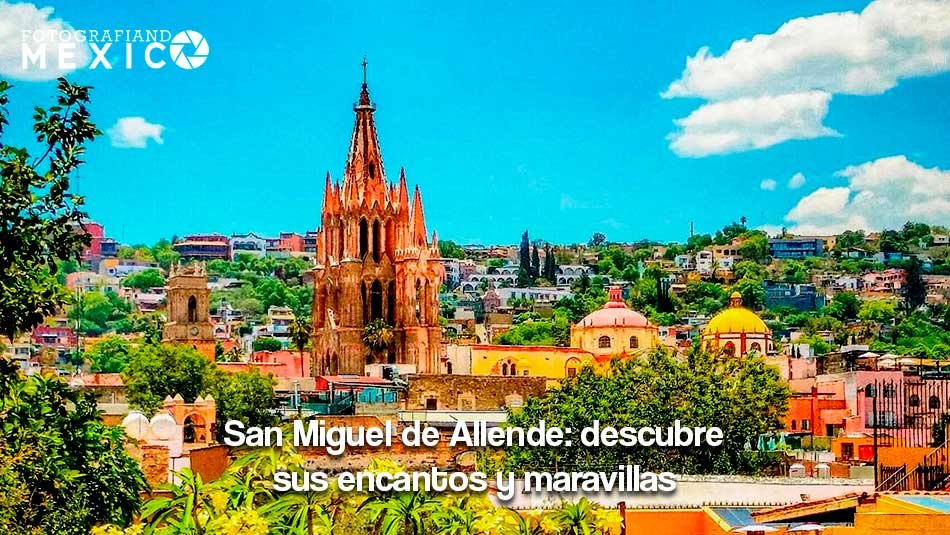 San Miguel de Allende: descubre sus encantos y maravillas San Miguel de Allende: descubre sus encantos y maravillas